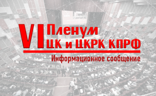 Информационное сообщение о работе VI (майского) совместного Пленума ЦК и ЦКРК КПРФ