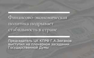 Геннадий Зюганов: Финансово-экономическая политика подрывает стабильность в стране